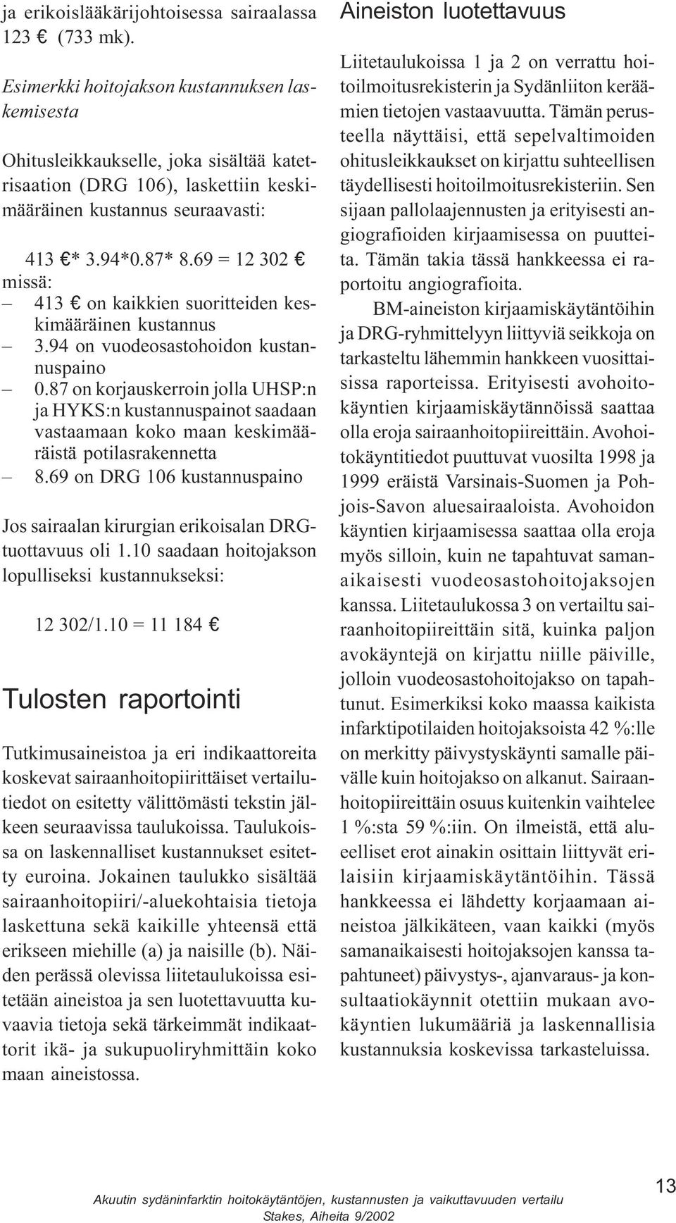 HYKS:n kustannuspainot saadaan vastaamaan koko maan keskimääräistä potilasrakennetta 8 69 on DRG 106 kustannuspaino Jos sairaalan kirurgian erikoisalan DRGtuottavuus oli 1 10 saadaan hoitojakson