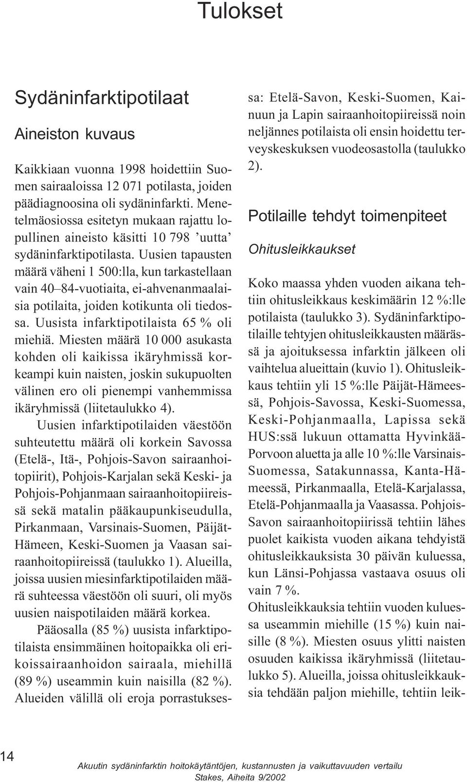 tiedossa Uusista infarktipotilaista 65 % oli miehiä Miesten määrä 10 000 asukasta kohden oli kaikissa ikäryhmissä korkeampi kuin naisten, joskin sukupuolten välinen ero oli pienempi vanhemmissa