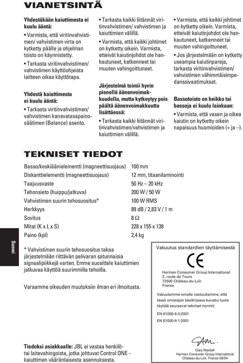 Yhdestä kaiuttimesta ei kuulu ääntä: Tarkasta viritinvahvistimen/ vahvistimen kanavatasapainosäätimen (Balance) asento.