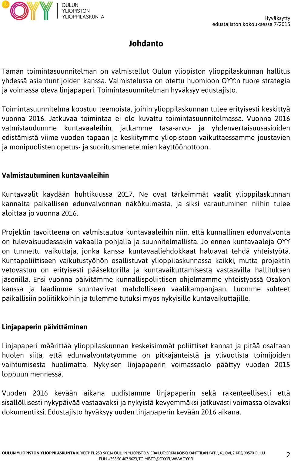 Toimintasuunnitelma koostuu teemoista, joihin ylioppilaskunnan tulee erityisesti keskittyä vuonna 2016. Jatkuvaa toimintaa ei ole kuvattu toimintasuunnitelmassa.