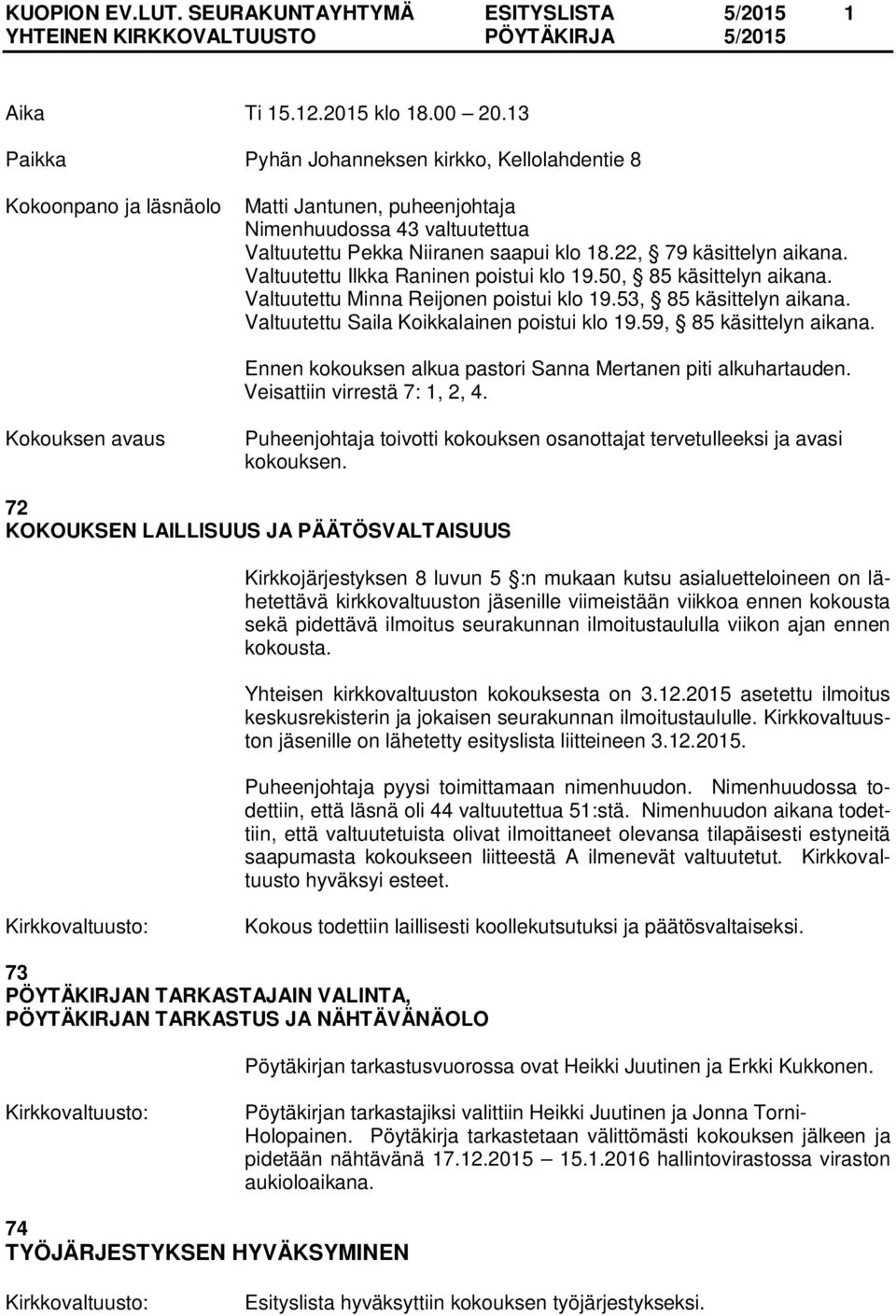 22, 79 käsittelyn aikana. Valtuutettu Ilkka Raninen poistui klo 19.50, 85 käsittelyn aikana. Valtuutettu Minna Reijonen poistui klo 19.53, 85 käsittelyn aikana.