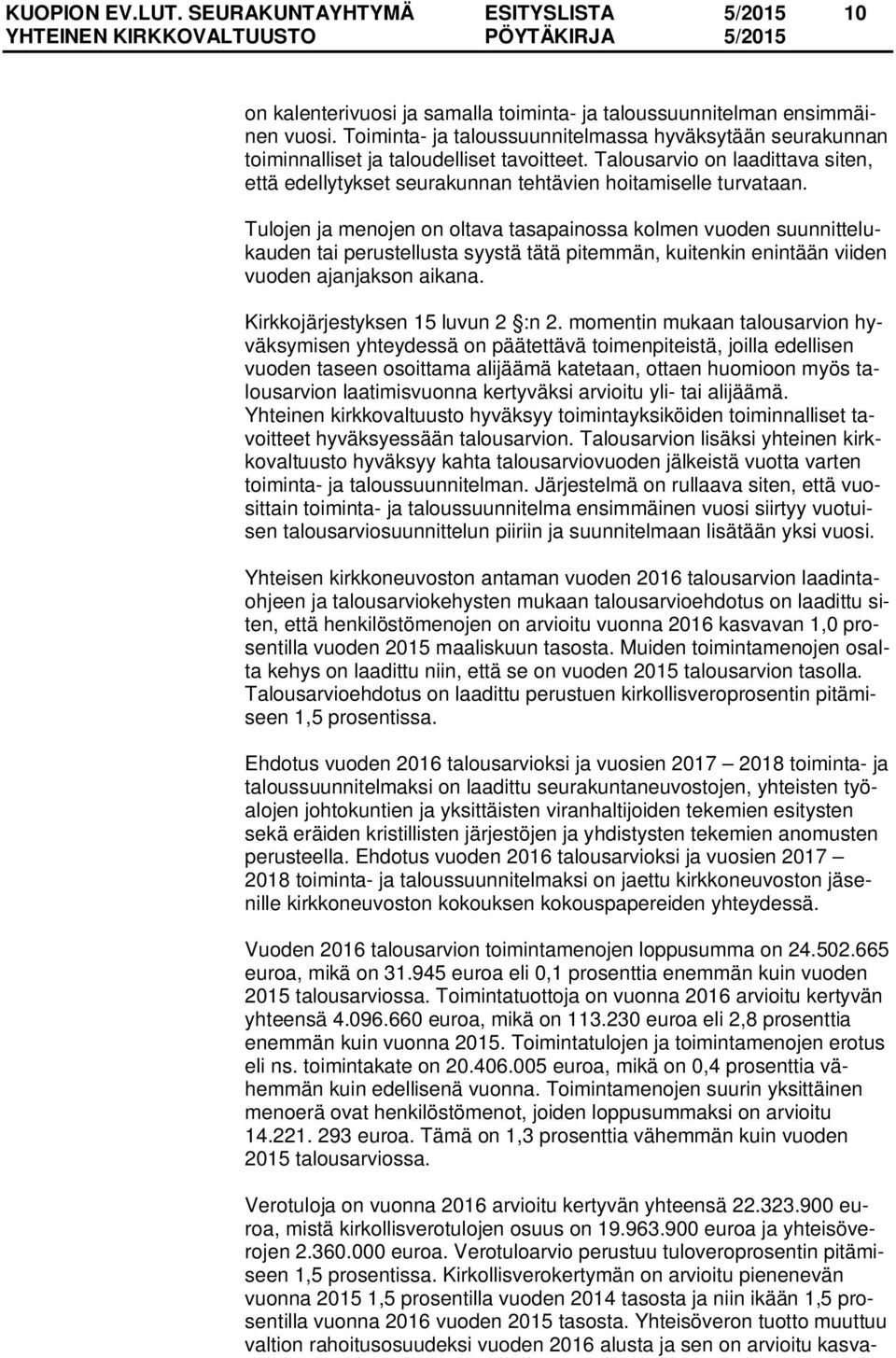 Tulojen ja menojen on oltava tasapainossa kolmen vuoden suunnittelukauden tai perustellusta syystä tätä pitemmän, kuitenkin enintään viiden vuoden ajanjakson aikana.