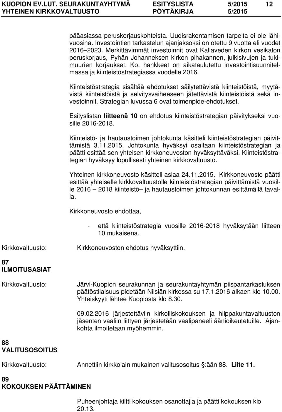 Merkittävimmät investoinnit ovat Kallaveden kirkon vesikaton peruskorjaus, Pyhän Johanneksen kirkon pihakannen, julkisivujen ja tukimuurien korjaukset. Ko.