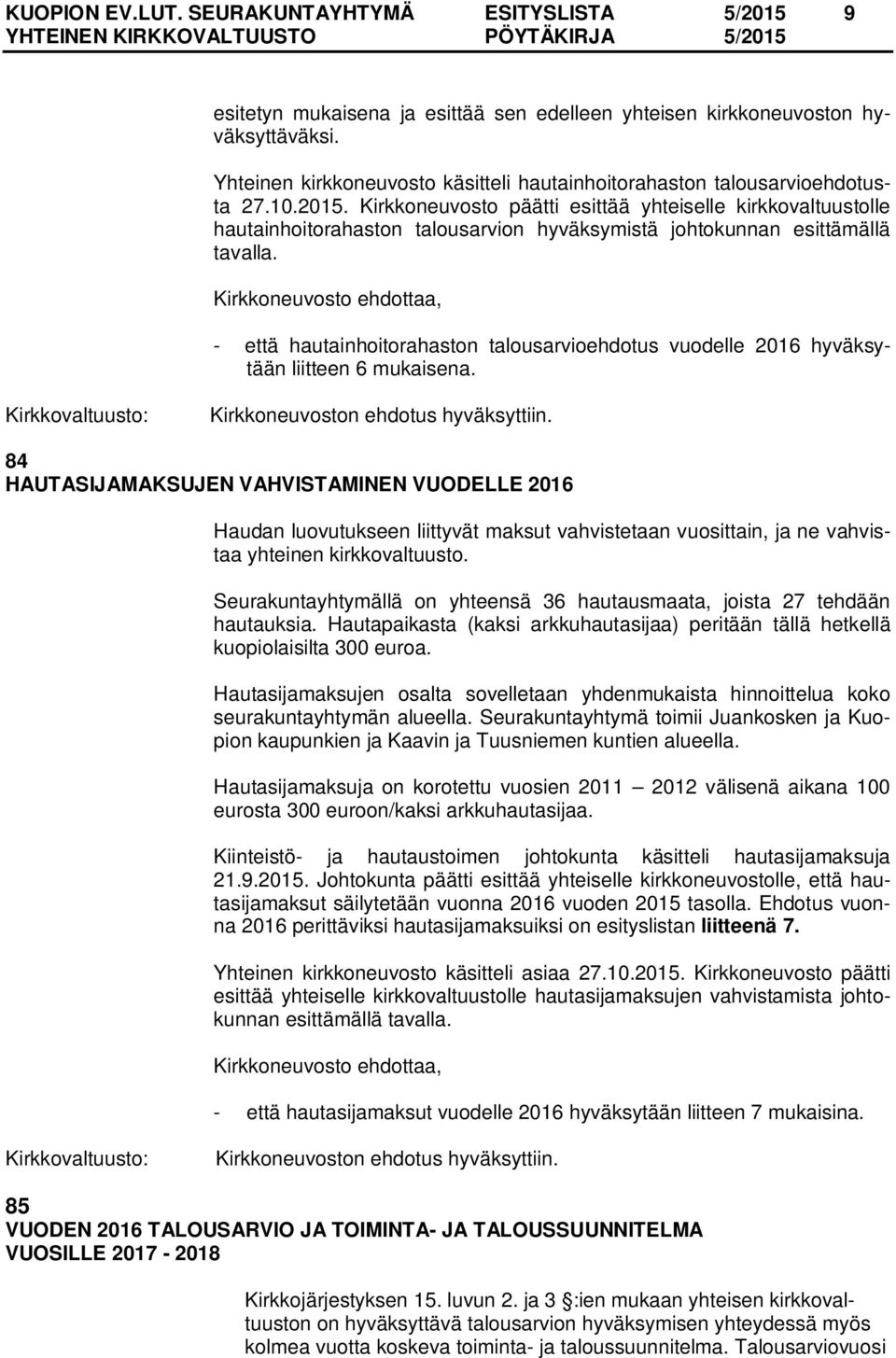 Kirkkoneuvosto päätti esittää yhteiselle kirkkovaltuustolle hautainhoitorahaston talousarvion hyväksymistä johtokunnan esittämällä tavalla.