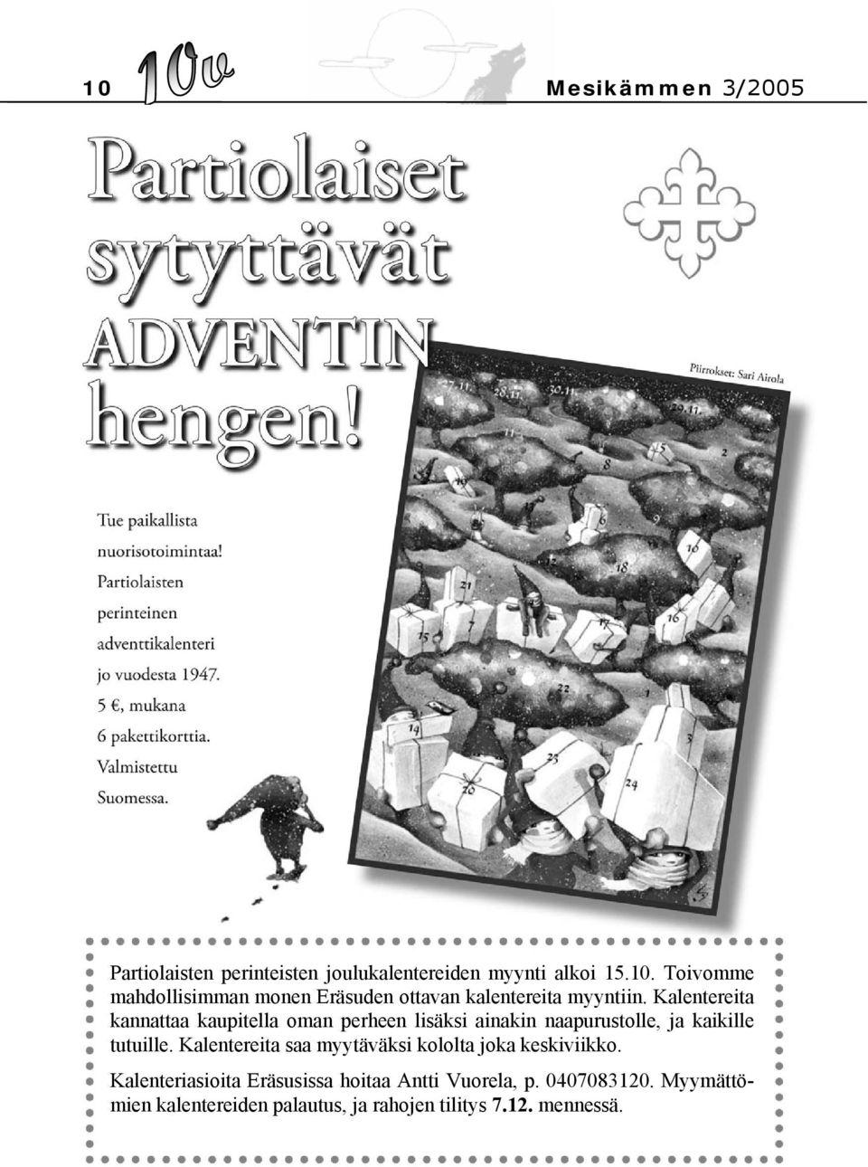 Kalentereita saa myytäväksi kololta joka keskiviikko. Kalenteriasioita Eräsusissa hoitaa Antti Vuorela, p.