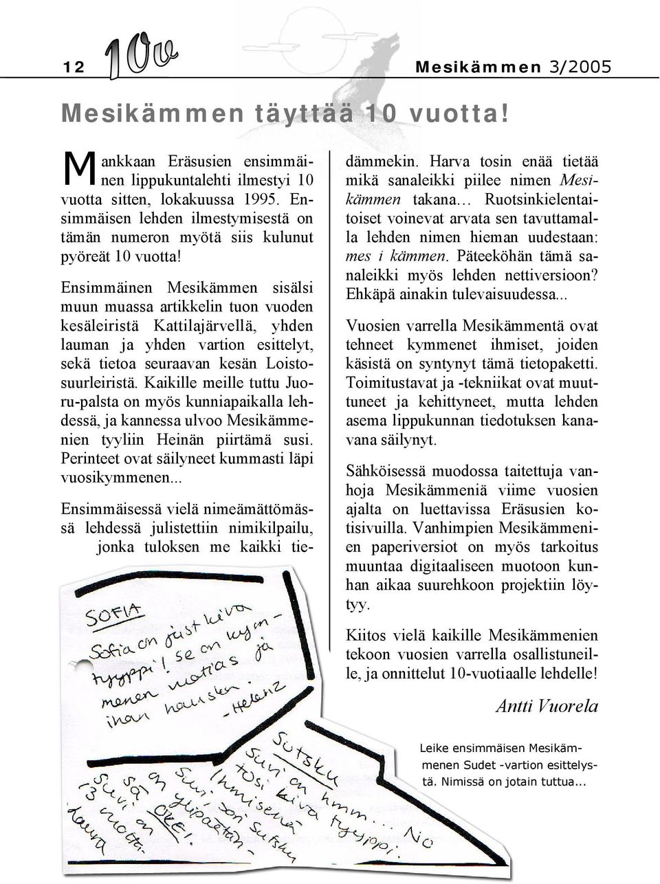 Ensimmäinen Mesikämmen sisälsi muun muassa artikkelin tuon vuoden kesäleiristä Kattilajärvellä, yhden lauman ja yhden vartion esittelyt, sekä tietoa seuraavan kesän Loistosuurleiristä.