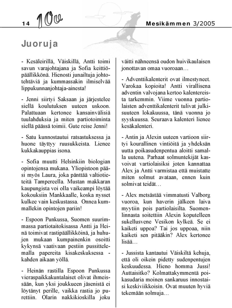 Palattuaan kertonee kansainvälisiä tuulahduksia ja miten partiotoiminta siellä päässä toimii. Gute reise Jenni! - Satu kunnostautui ratsastuksessa ja huone täyttyy ruusukkeista.
