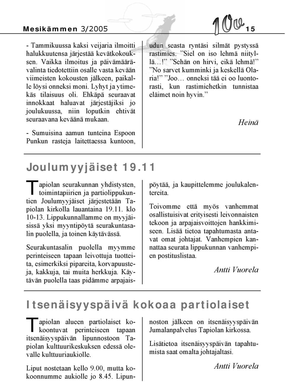 Ehkäpä seuraavat innokkaat haluavat järjestäjiksi jo joulukuussa, niin loputkin ehtivät seuraavana keväänä mukaan.