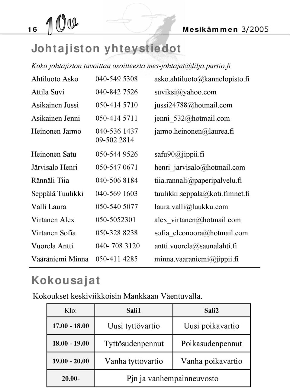 fi 09-502 2814 Heinonen Satu 050-544 9526 safu90@jippii.fi Järvisalo Henri 050-547 0671 henri_jarvisalo@hotmail.com Rännäli Tiia 040-506 8184 tiia.rannali@paperipalvelu.