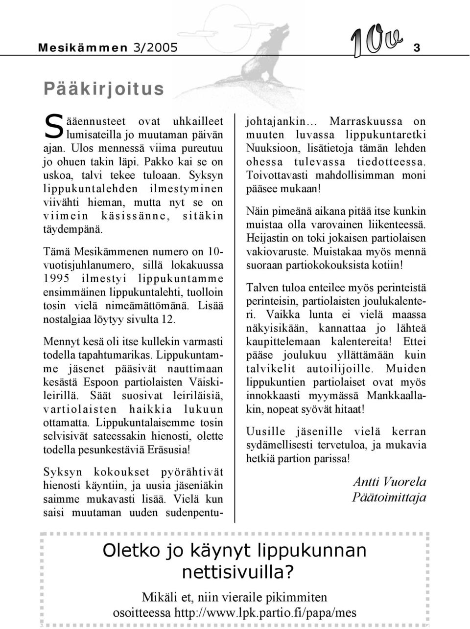 Tämä Mesikämmenen numero on 10- vuotisjuhlanumero, sillä lokakuussa 1995 ilmestyi lippukuntamme ensimmäinen lippukuntalehti, tuolloin tosin vielä nimeämättömänä. Lisää nostalgiaa löytyy sivulta 12.