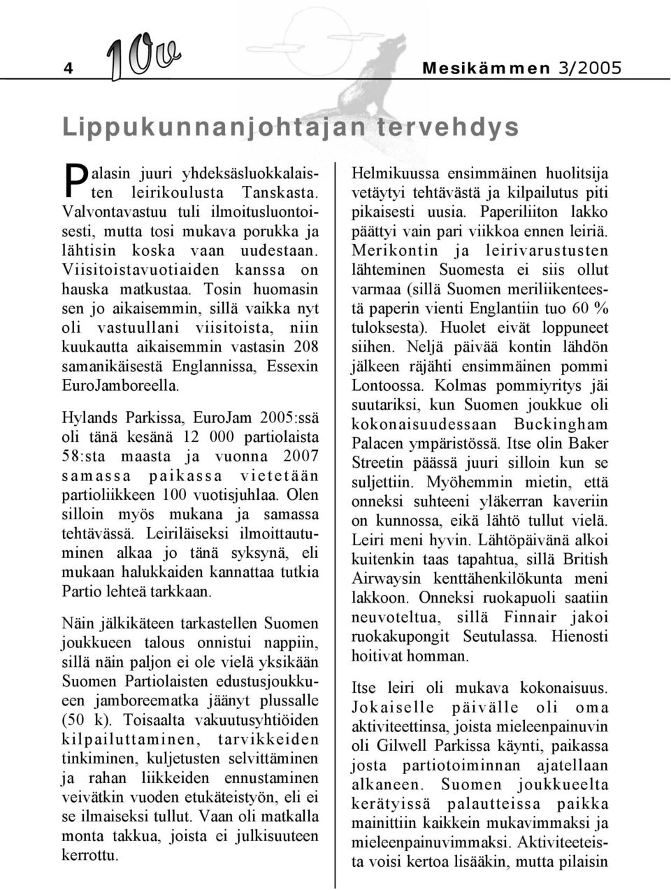 Tosin huomasin sen jo aikaisemmin, sillä vaikka nyt oli vastuullani viisitoista, niin kuukautta aikaisemmin vastasin 208 samanikäisestä Englannissa, Essexin EuroJamboreella.