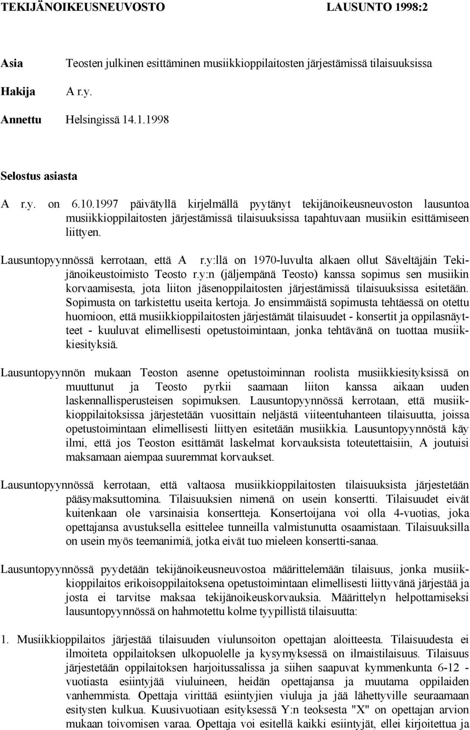 Lausuntopyynnössä kerrotaan, että A r.y:llä on 1970-luvulta alkaen ollut Säveltäjäin Tekijänoikeustoimisto Teosto r.