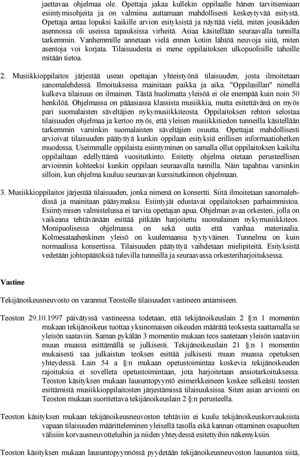Vanhemmille annetaan vielä ennen kotiin lähtöä neuvoja siitä, miten asentoja voi korjata. Tilaisuudesta ei mene oppilaitoksen ulkopuolisille tahoille mitään tietoa. 2.
