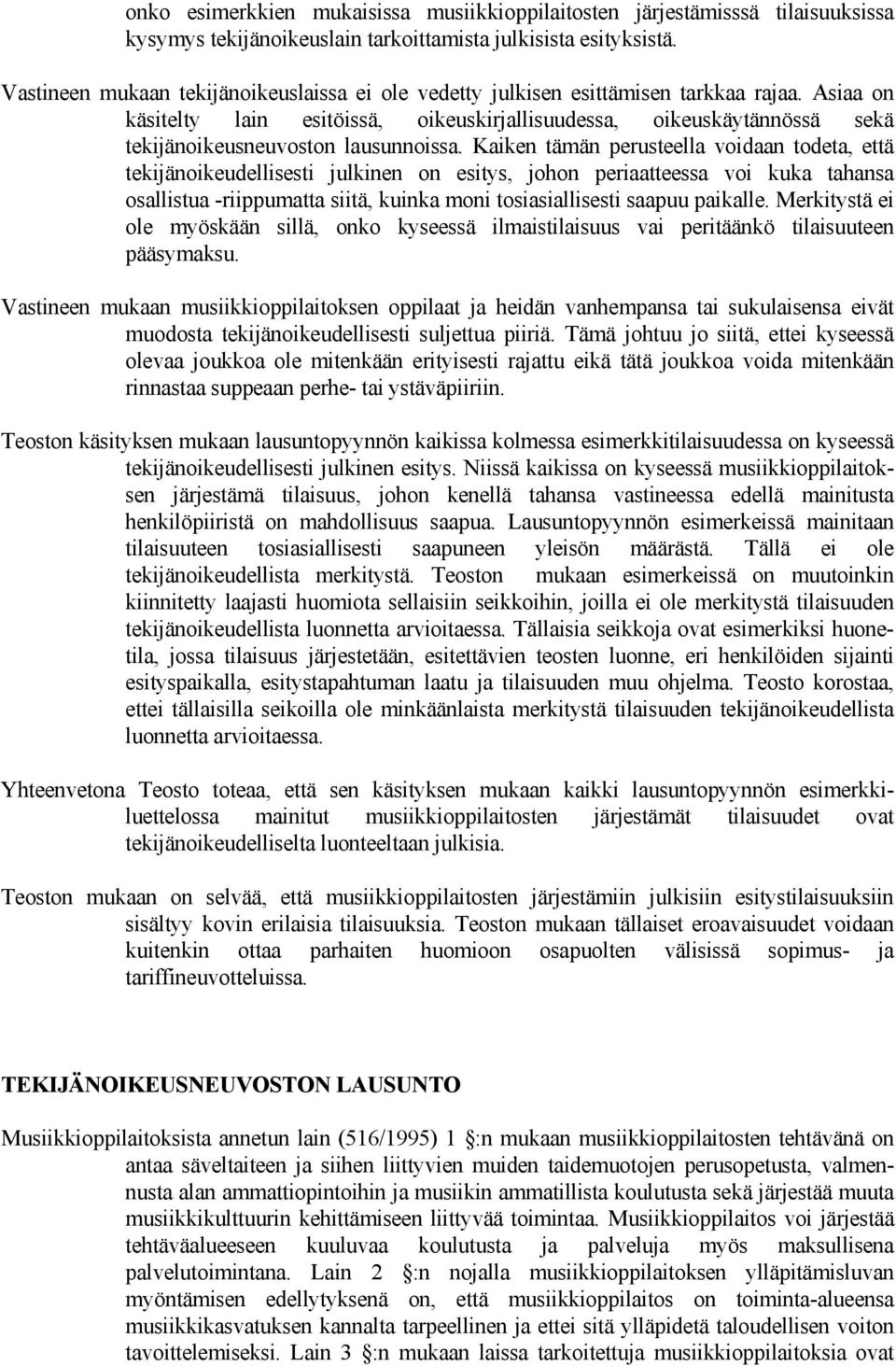 Asiaa on käsitelty lain esitöissä, oikeuskirjallisuudessa, oikeuskäytännössä sekä tekijänoikeusneuvoston lausunnoissa.
