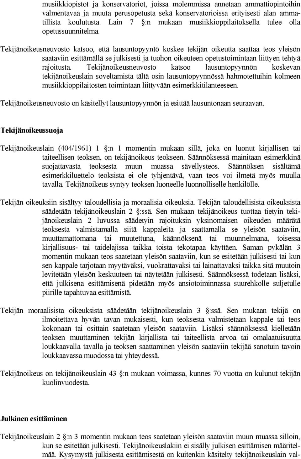 Tekijänoikeusneuvosto katsoo, että lausuntopyyntö koskee tekijän oikeutta saattaa teos yleisön saataviin esittämällä se julkisesti ja tuohon oikeuteen opetustoimintaan liittyen tehtyä rajoitusta.