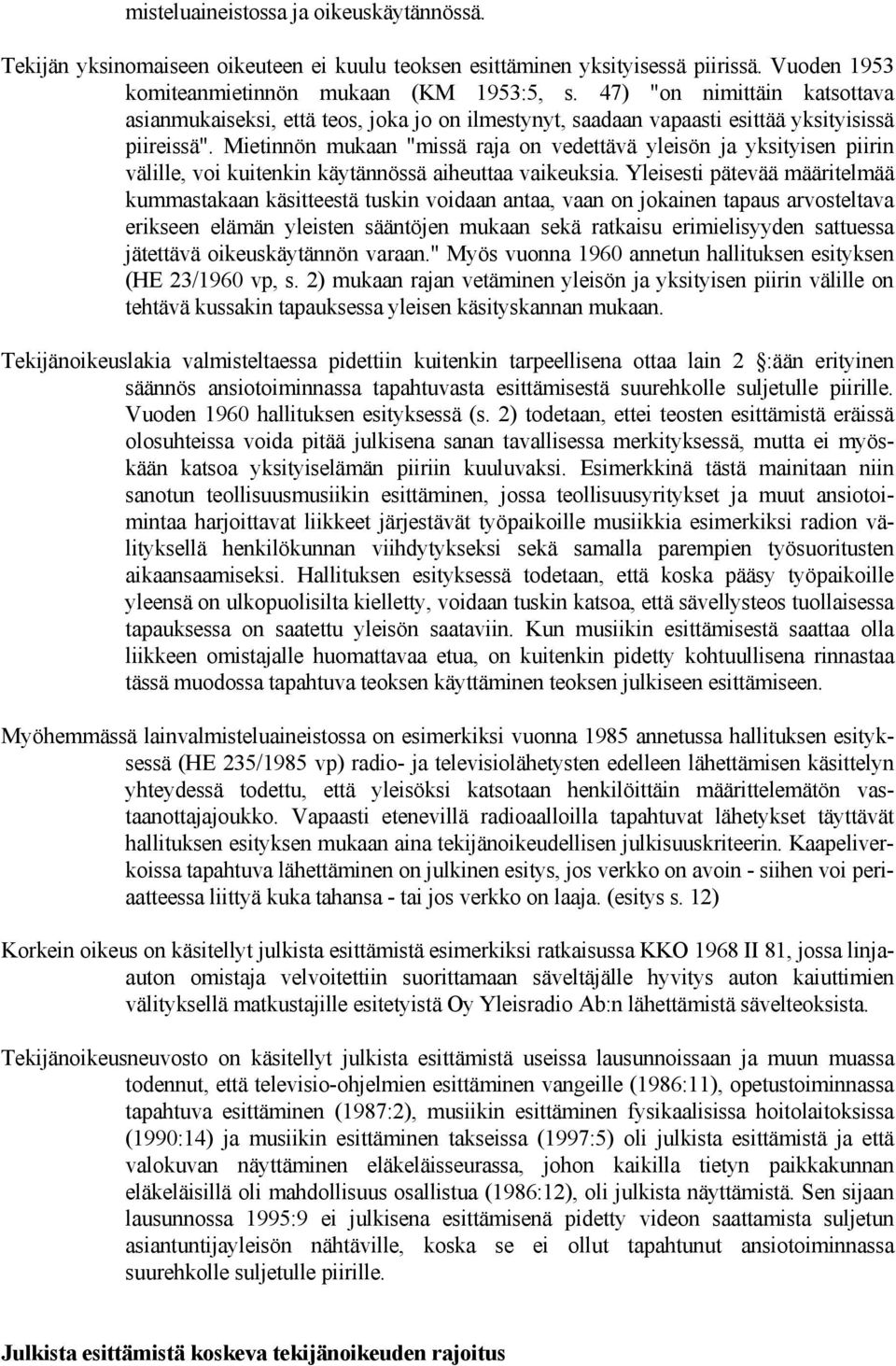 Mietinnön mukaan "missä raja on vedettävä yleisön ja yksityisen piirin välille, voi kuitenkin käytännössä aiheuttaa vaikeuksia.