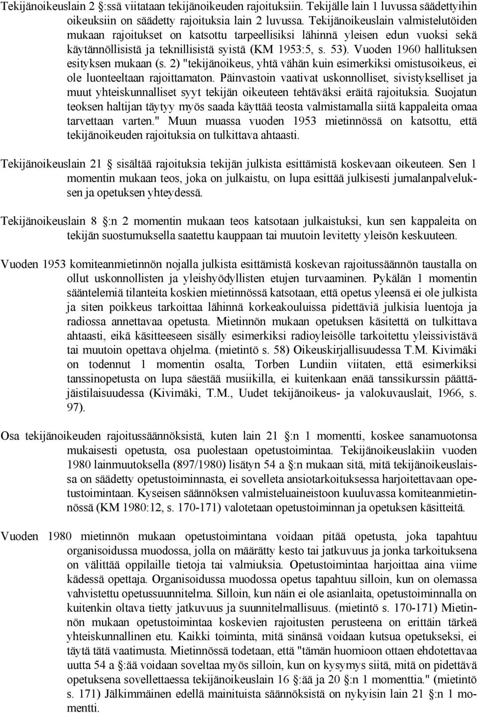 Vuoden 1960 hallituksen esityksen mukaan (s. 2) "tekijänoikeus, yhtä vähän kuin esimerkiksi omistusoikeus, ei ole luonteeltaan rajoittamaton.