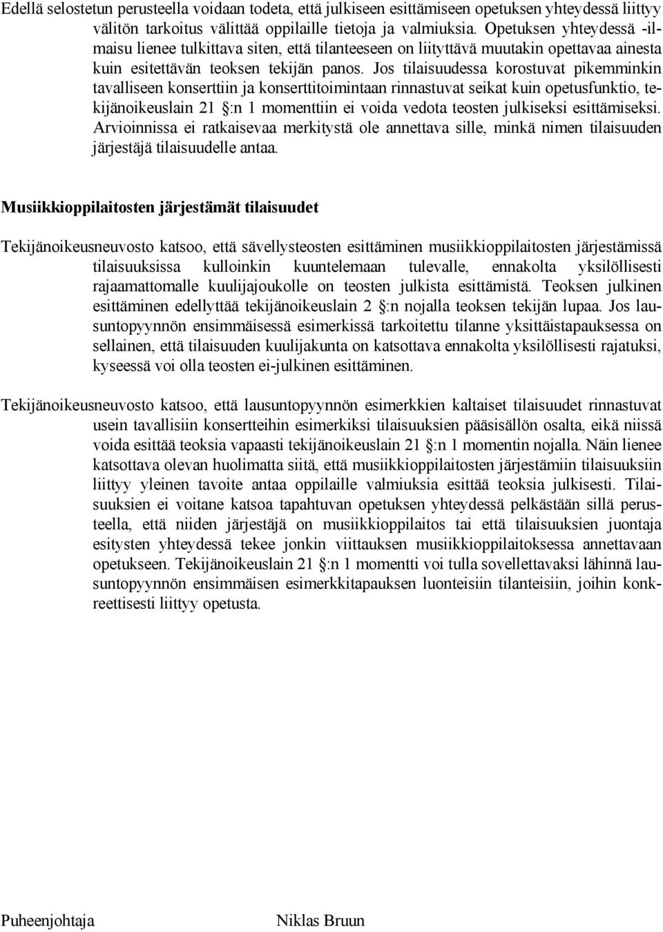 Jos tilaisuudessa korostuvat pikemminkin tavalliseen konserttiin ja konserttitoimintaan rinnastuvat seikat kuin opetusfunktio, tekijänoikeuslain 21 :n 1 momenttiin ei voida vedota teosten julkiseksi