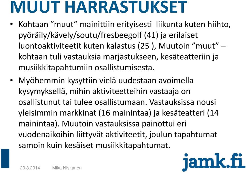 Myöhemmin kysyttiin vielä uudestaan avoimella kysymyksellä, mihin aktiviteetteihin vastaaja on osallistunut tai tulee osallistumaan.