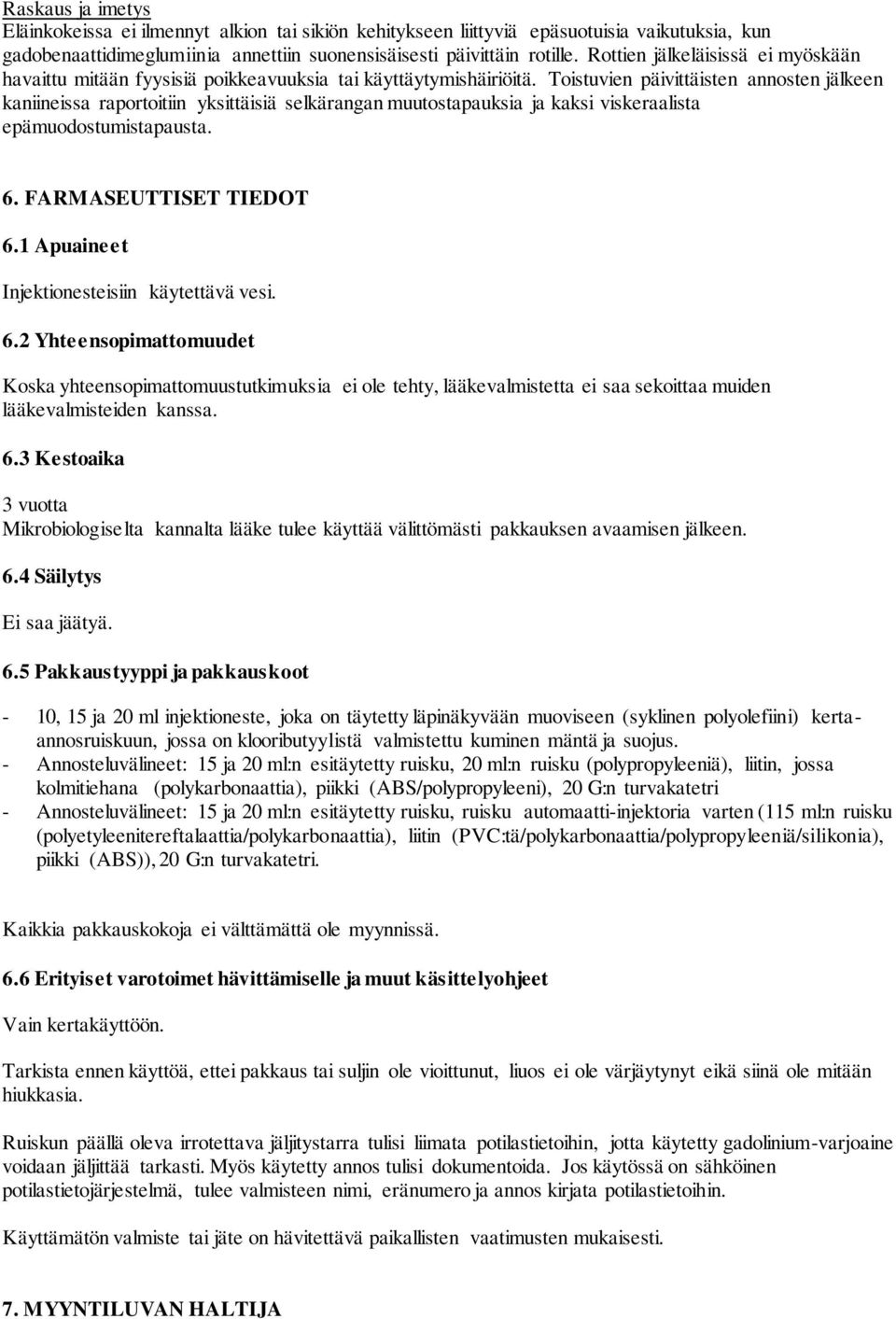 Toistuvien päivittäisten annosten jälkeen kaniineissa raportoitiin yksittäisiä selkärangan muutostapauksia ja kaksi viskeraalista epämuodostumistapausta. 6. FARMASEUTTISET TIEDOT 6.