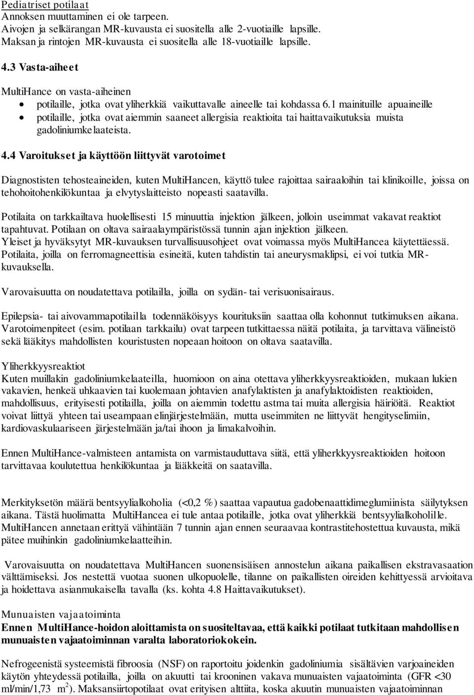 1 mainituille apuaineille potilaille, jotka ovat aiemmin saaneet allergisia reaktioita tai haittavaikutuksia muista gadoliniumkelaateista. 4.