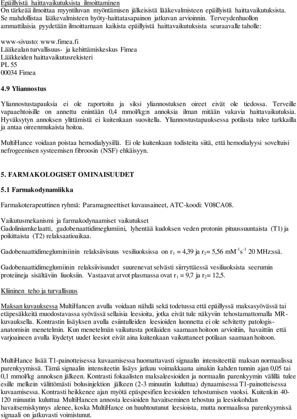 Terveydenhuollon ammattilaisia pyydetään ilmoittamaan kaikista epäillyistä haittavaikutuksista seuraavalle taholle: www-sivusto: www.fimea.