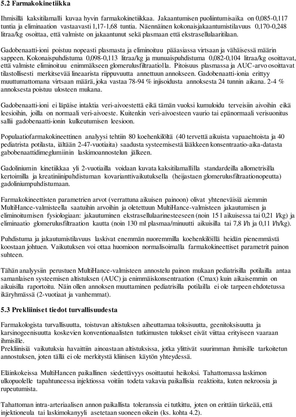 Gadobenaatti-ioni poistuu nopeasti plasmasta ja eliminoituu pääasiassa virtsaan ja vähäisessä määrin sappeen.