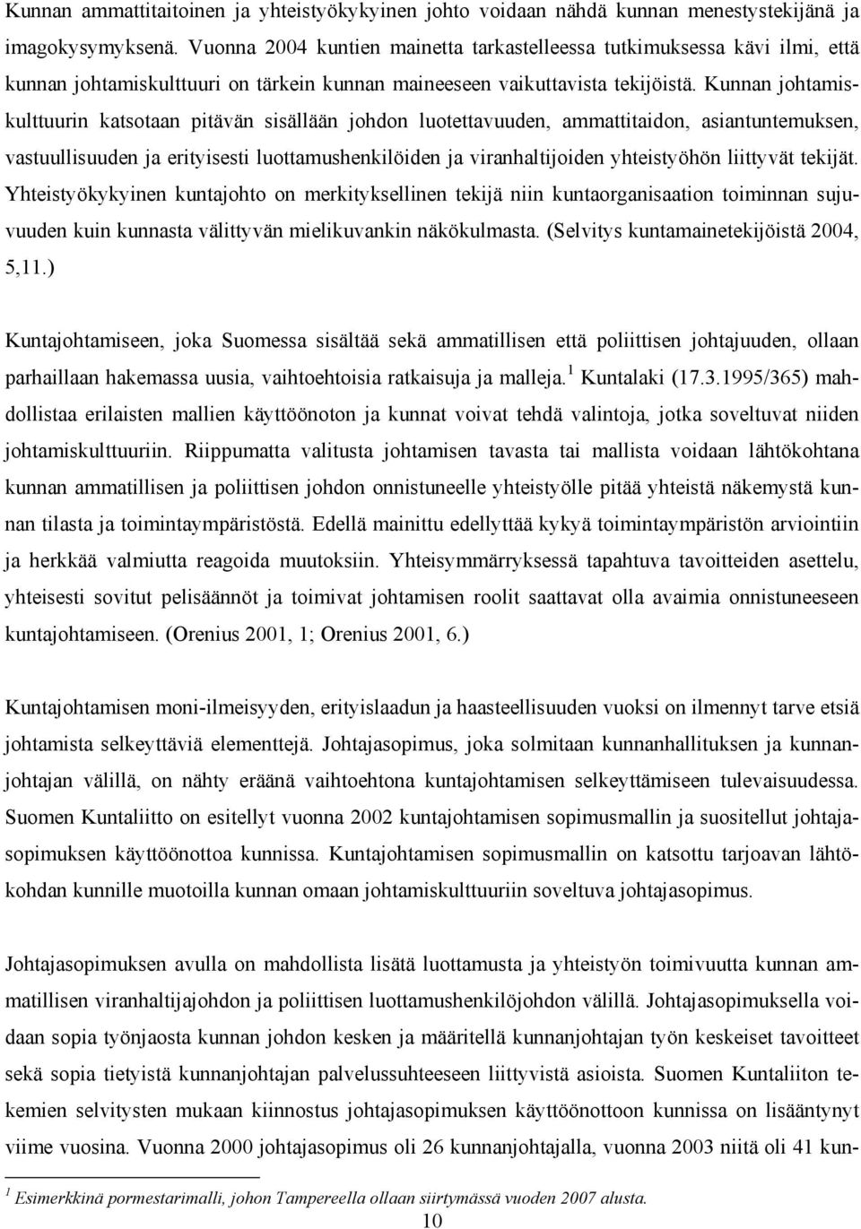 Kunnan johtamiskulttuurin katsotaan pitävän sisällään johdon luotettavuuden, ammattitaidon, asiantuntemuksen, vastuullisuuden ja erityisesti luottamushenkilöiden ja viranhaltijoiden yhteistyöhön