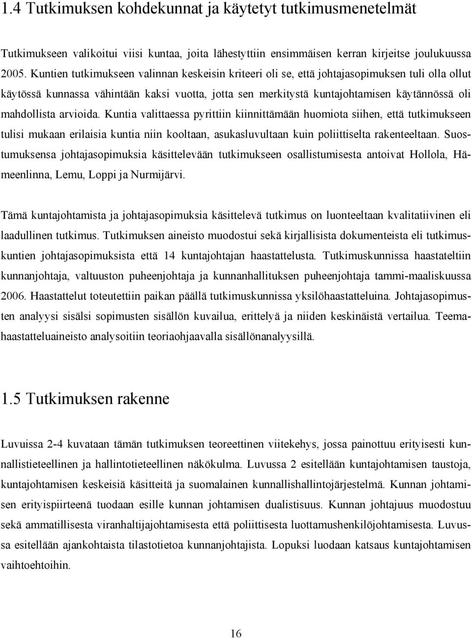 mahdollista arvioida. Kuntia valittaessa pyrittiin kiinnittämään huomiota siihen, että tutkimukseen tulisi mukaan erilaisia kuntia niin kooltaan, asukasluvultaan kuin poliittiselta rakenteeltaan.