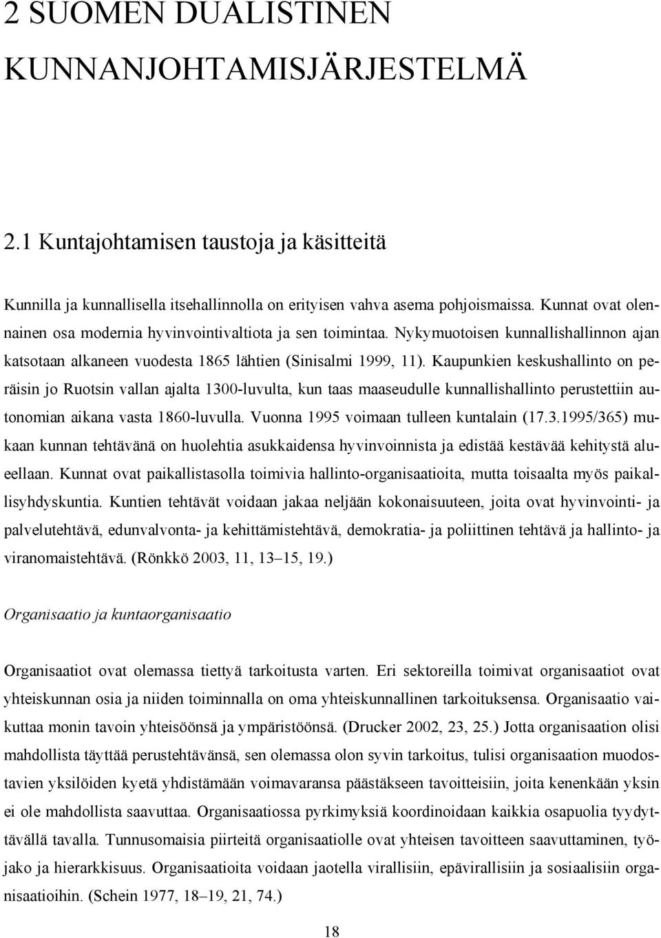 Kaupunkien keskushallinto on peräisin jo Ruotsin vallan ajalta 1300-luvulta, kun taas maaseudulle kunnallishallinto perustettiin autonomian aikana vasta 1860-luvulla.