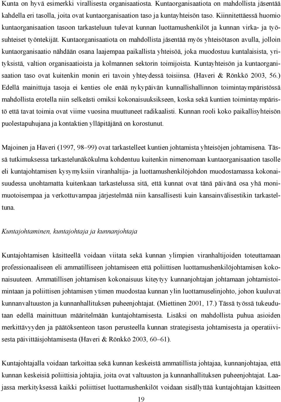 Kuntaorganisaatiota on mahdollista jäsentää myös yhteisötason avulla, jolloin kuntaorganisaatio nähdään osana laajempaa paikallista yhteisöä, joka muodostuu kuntalaisista, yrityksistä, valtion