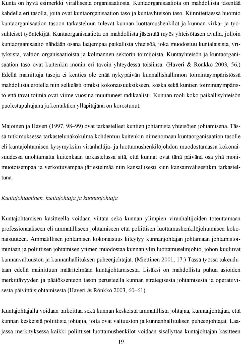 Kuntaorganisaatiota on mahdollista jäsentää myös yhteisötason avulla, jolloin kuntaorganisaatio nähdään osana laajempaa paikallista yhteisöä, joka muodostuu kuntalaisista, yrityksistä, valtion