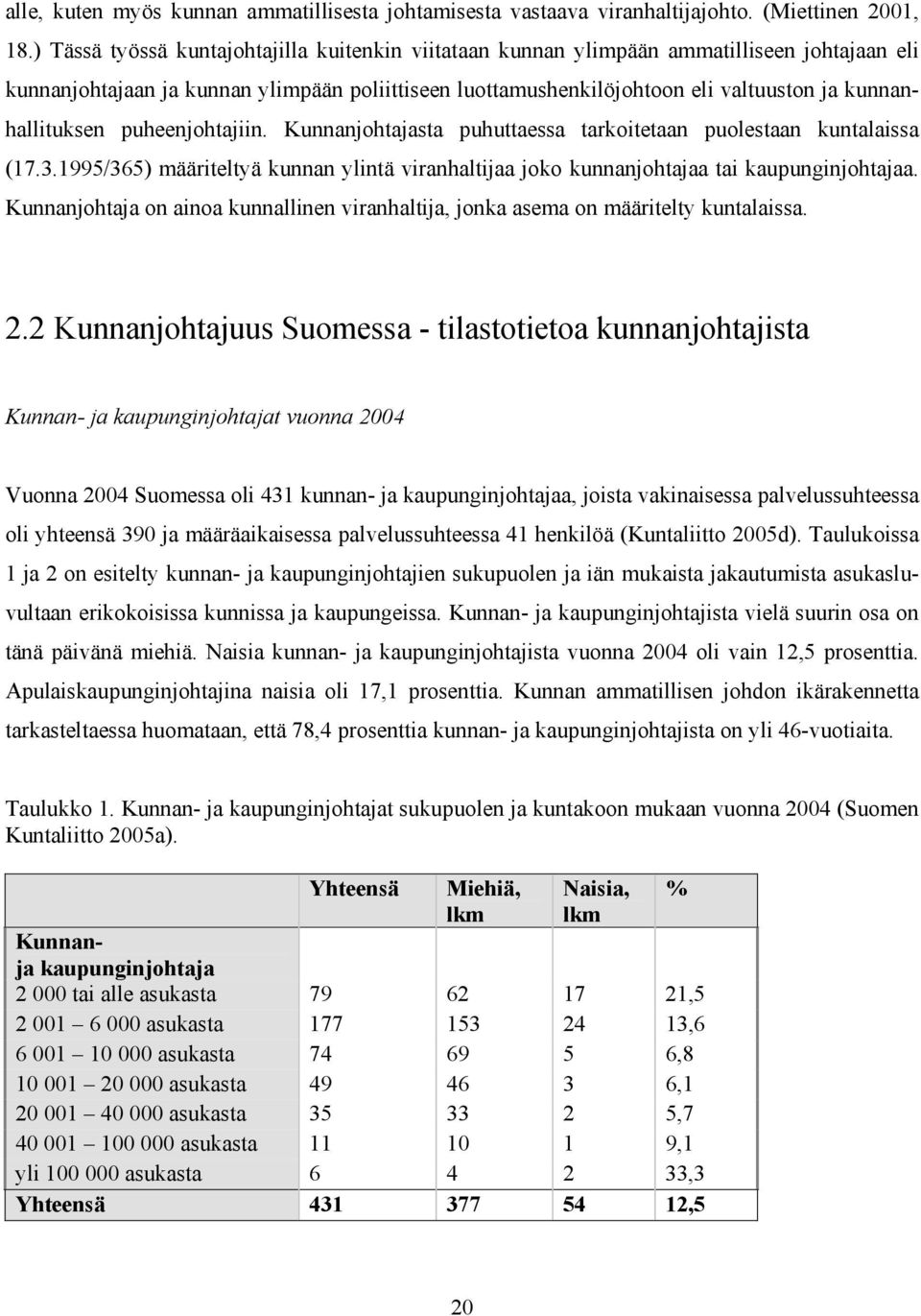 kunnanhallituksen puheenjohtajiin. Kunnanjohtajasta puhuttaessa tarkoitetaan puolestaan kuntalaissa (17.3.1995/365) määriteltyä kunnan ylintä viranhaltijaa joko kunnanjohtajaa tai kaupunginjohtajaa.