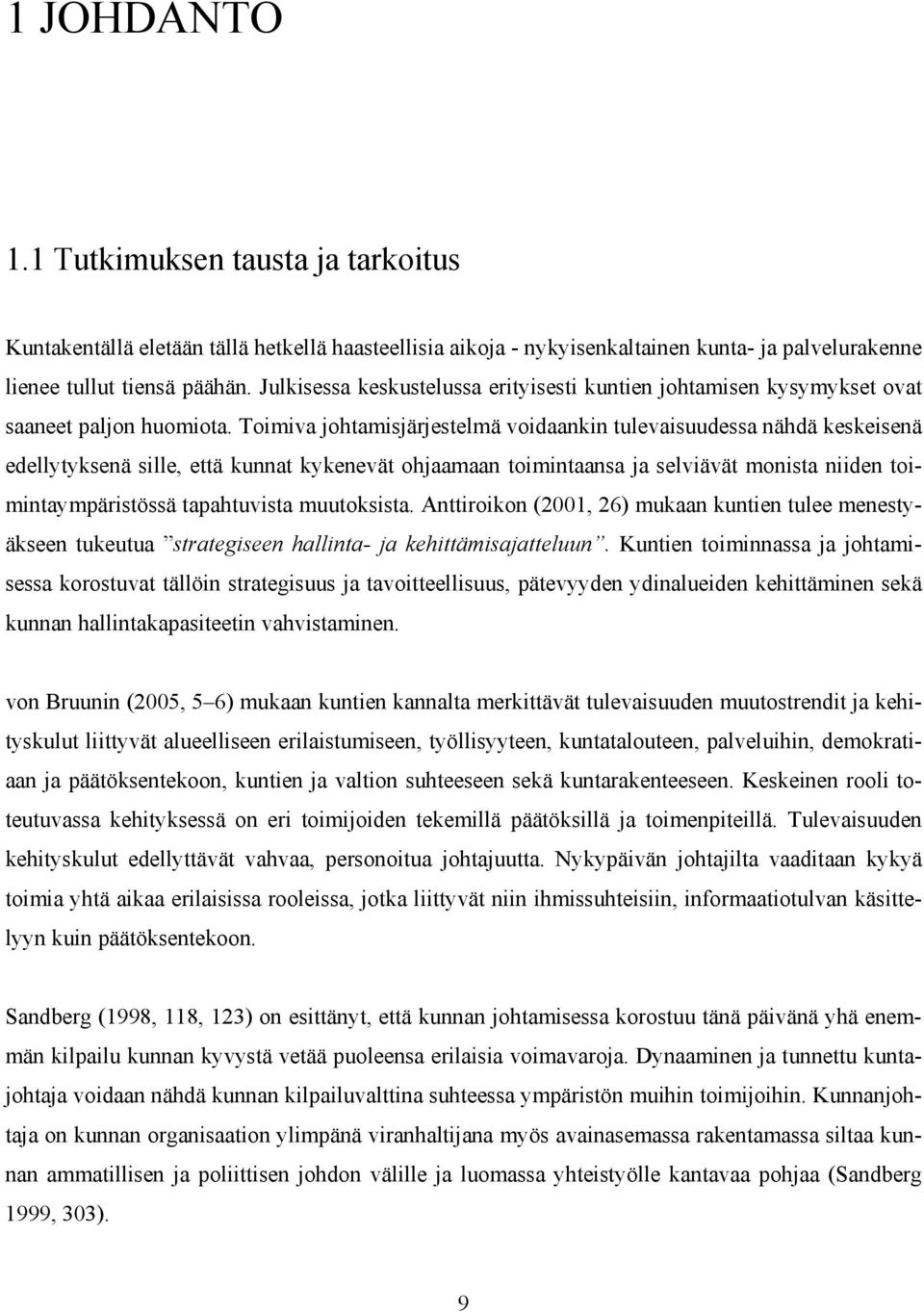 Toimiva johtamisjärjestelmä voidaankin tulevaisuudessa nähdä keskeisenä edellytyksenä sille, että kunnat kykenevät ohjaamaan toimintaansa ja selviävät monista niiden toimintaympäristössä tapahtuvista