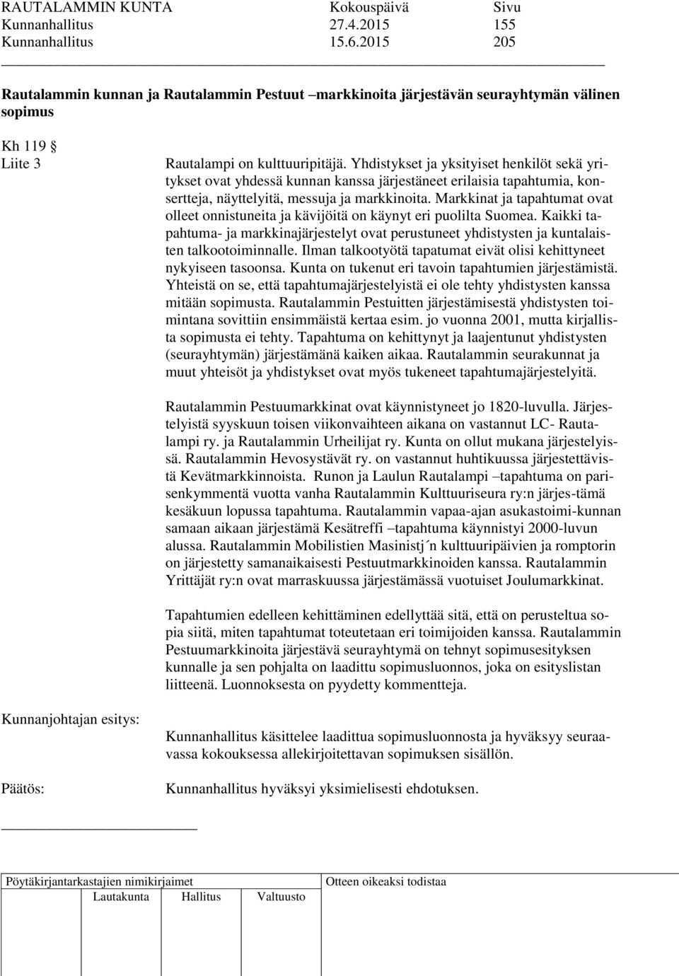 Markkinat ja tapahtumat ovat olleet onnistuneita ja kävijöitä on käynyt eri puolilta Suomea. Kaikki tapahtuma- ja markkinajärjestelyt ovat perustuneet yhdistysten ja kuntalaisten talkootoiminnalle.