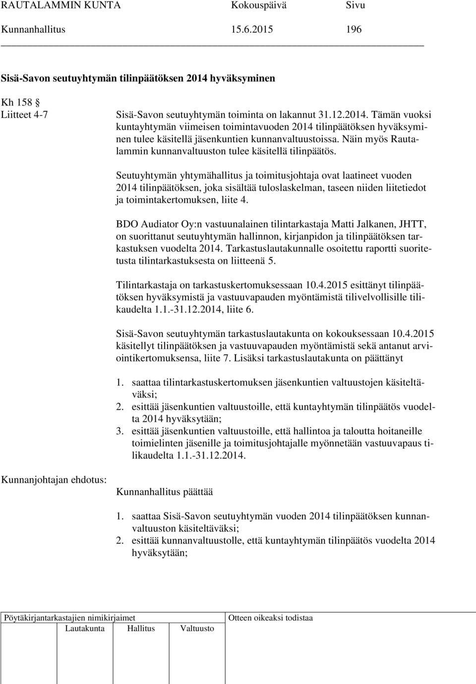 Tämän vuoksi kuntayhtymän viimeisen toimintavuoden 2014 tilinpäätöksen hyväksyminen tulee käsitellä jäsenkuntien kunnanvaltuustoissa.