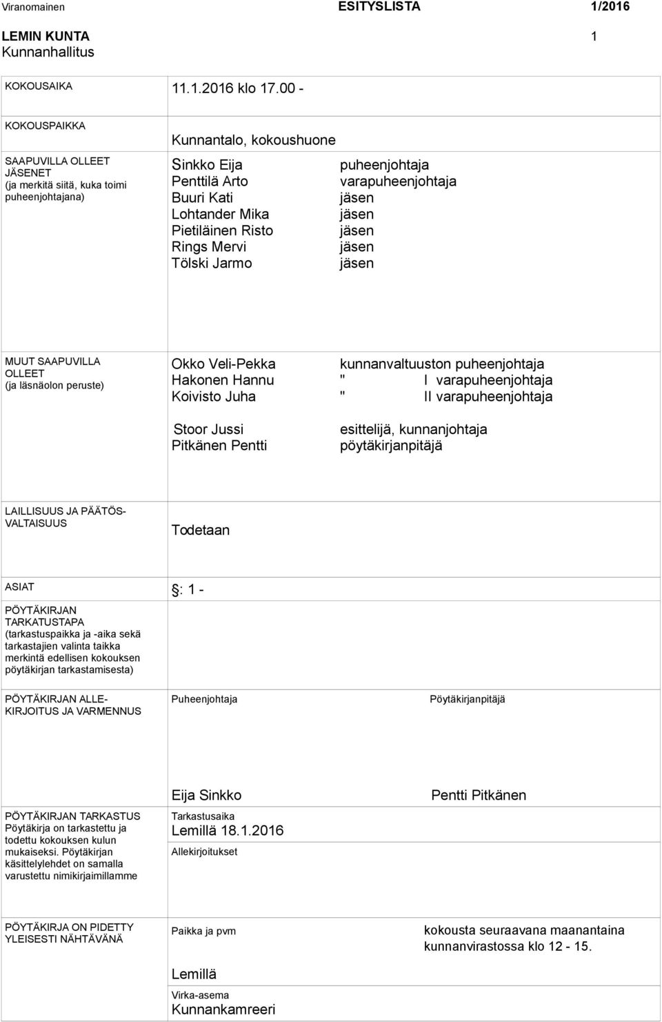 Mika jäsen Pietiläinen Risto jäsen Rings Mervi jäsen Tölski Jarmo jäsen MUUT SAAPUVILLA OLLEET (ja läsnäolon peruste) Okko Veli-Pekka kunnanvaltuuston puheenjohtaja Hakonen Hannu " I