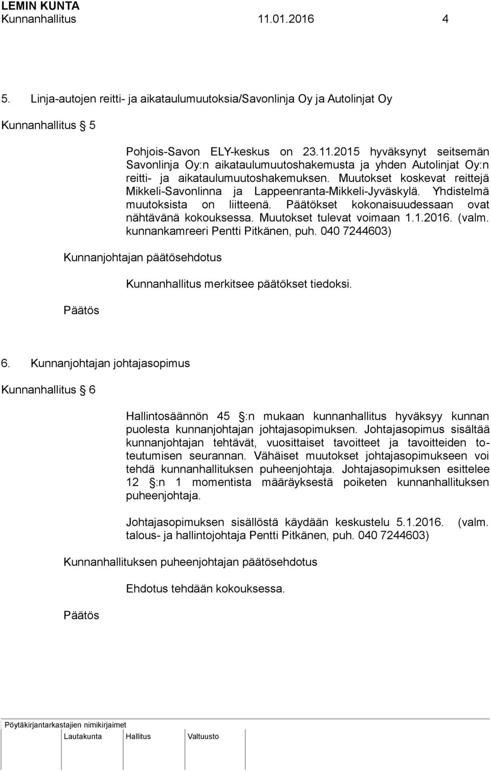 Muutokset tulevat voimaan 1.1.2016. (valm. kunnankamreeri Pentti Pitkänen, puh. 040 7244603) Kunnanhallitus merkitsee päätökset tiedoksi. 6.