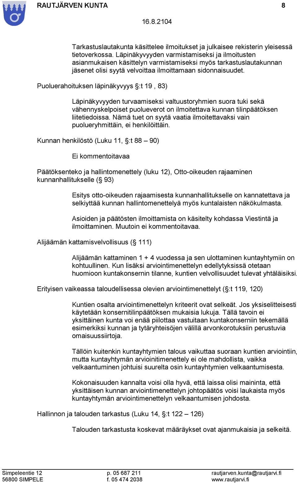 Puoluerahoituksen läpinäkyvyys :t 19, 83) Läpinäkyvyyden turvaamiseksi valtuustoryhmien suora tuki sekä vähennyskelpoiset puolueverot on ilmoitettava kunnan tilinpäätöksen liitetiedoissa.