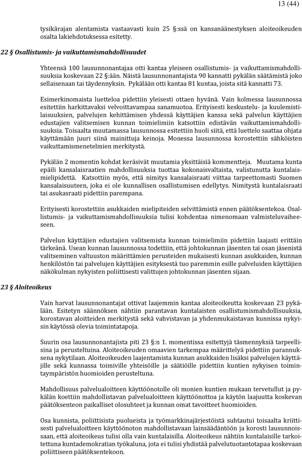 Näistä lausunnonantajista 90 kannatti pykälän säätämistä joko sellaisenaan tai täydennyksin. Pykälään otti kantaa 81 kuntaa, joista sitä kannatti 73.