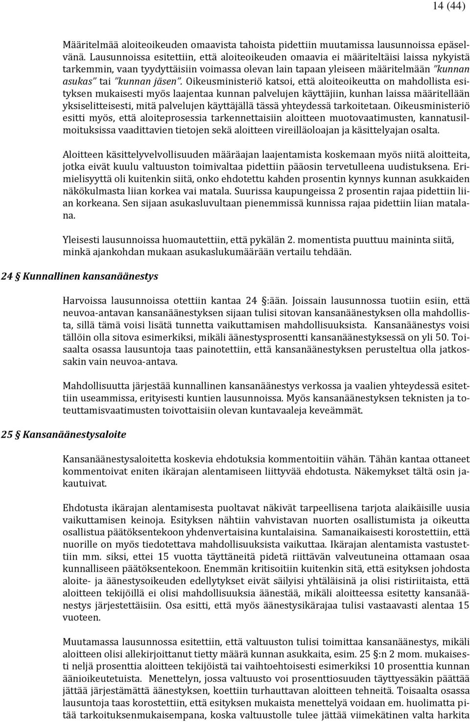 Oikeusministeriö katsoi, että aloiteoikeutta on mahdollista esityksen mukaisesti myös laajentaa kunnan palvelujen käyttäjiin, kunhan laissa määritellään yksiselitteisesti, mitä palvelujen käyttäjällä