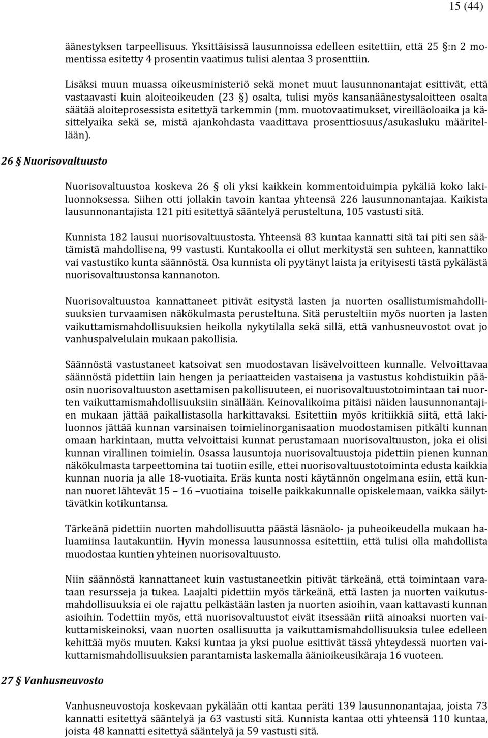 Lisäksi muun muassa oikeusministeriö sekä monet muut lausunnonantajat esittivät, että vastaavasti kuin aloiteoikeuden (23 ) osalta, tulisi myös kansanäänestysaloitteen osalta säätää aloiteprosessista