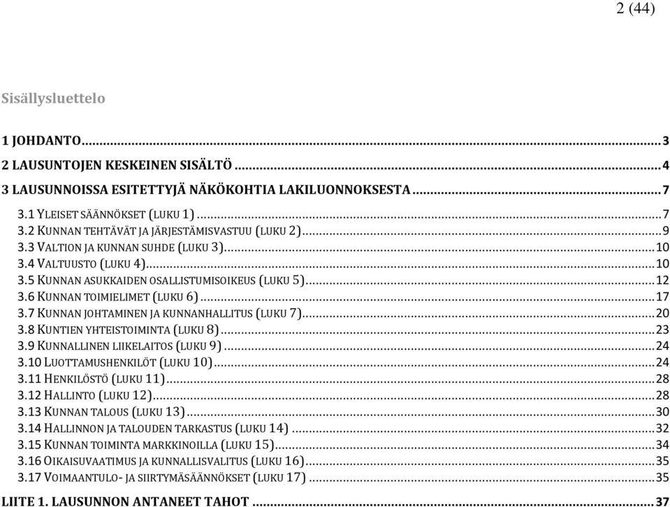 7 KUNNAN JOHTAMINEN JA KUNNANHALLITUS (LUKU 7)... 20 3.8 KUNTIEN YHTEISTOIMINTA (LUKU 8)... 23 3.9 KUNNALLINEN LIIKELAITOS (LUKU 9)... 24 3.10 LUOTTAMUSHENKILÖT (LUKU 10)... 24 3.11 HENKILÖSTÖ (LUKU 11).