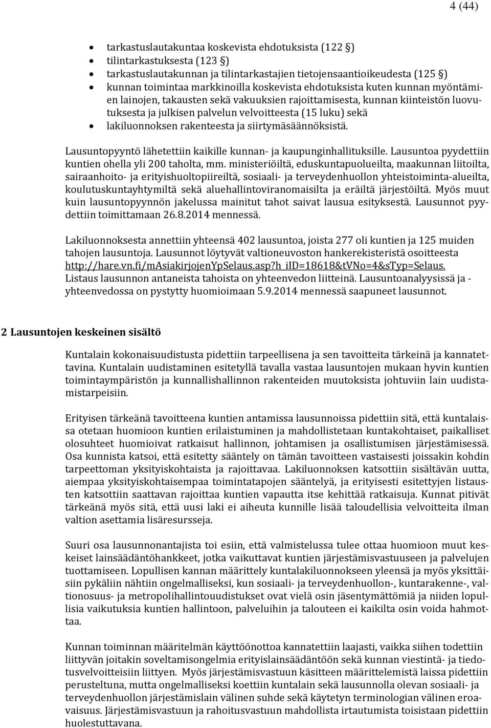 rakenteesta ja siirtymäsäännöksistä. Lausuntopyyntö lähetettiin kaikille kunnan- ja kaupunginhallituksille. Lausuntoa pyydettiin kuntien ohella yli 200 taholta, mm.