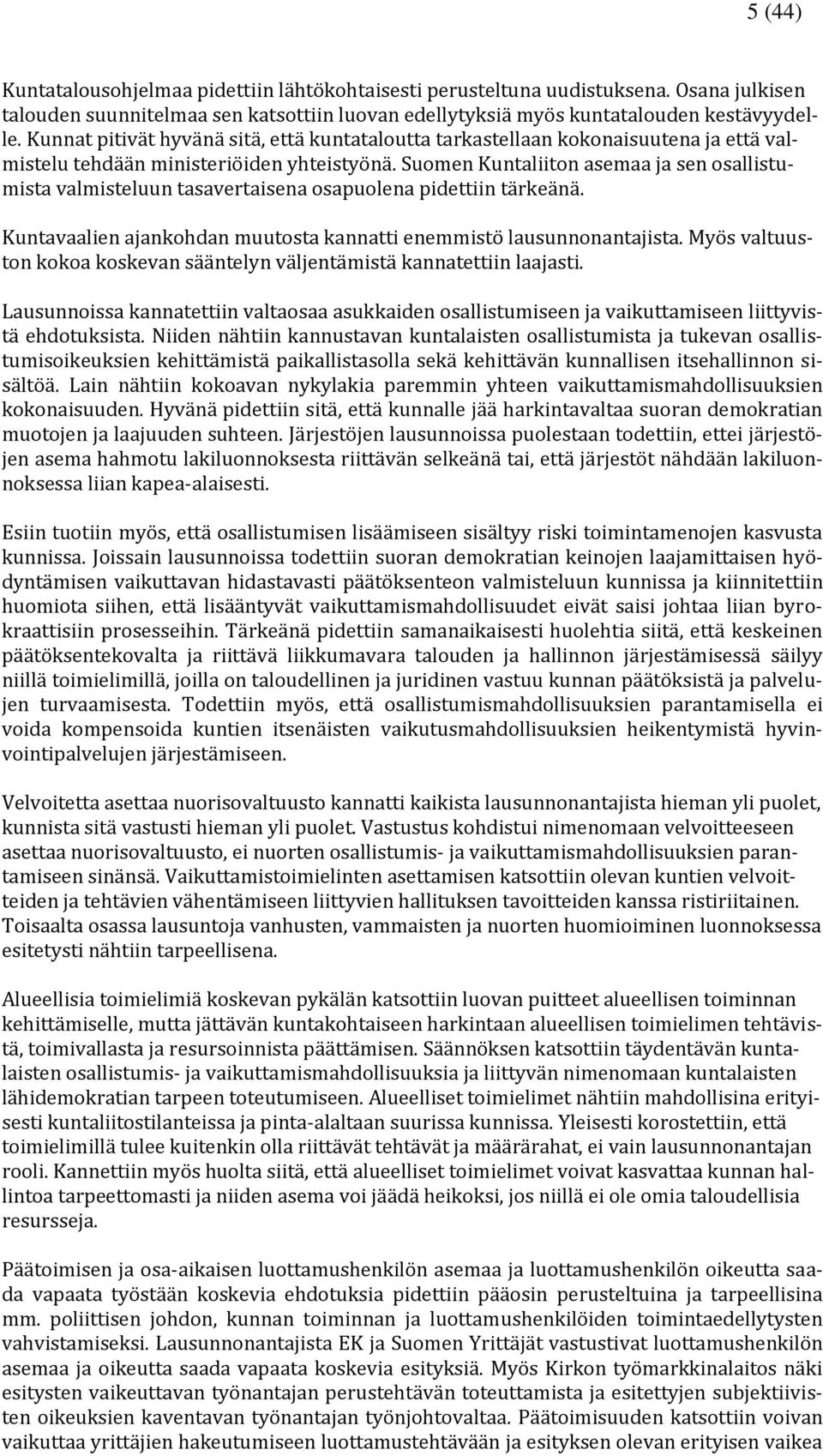 Suomen Kuntaliiton asemaa ja sen osallistumista valmisteluun tasavertaisena osapuolena pidettiin tärkeänä. Kuntavaalien ajankohdan muutosta kannatti enemmistö lausunnonantajista.