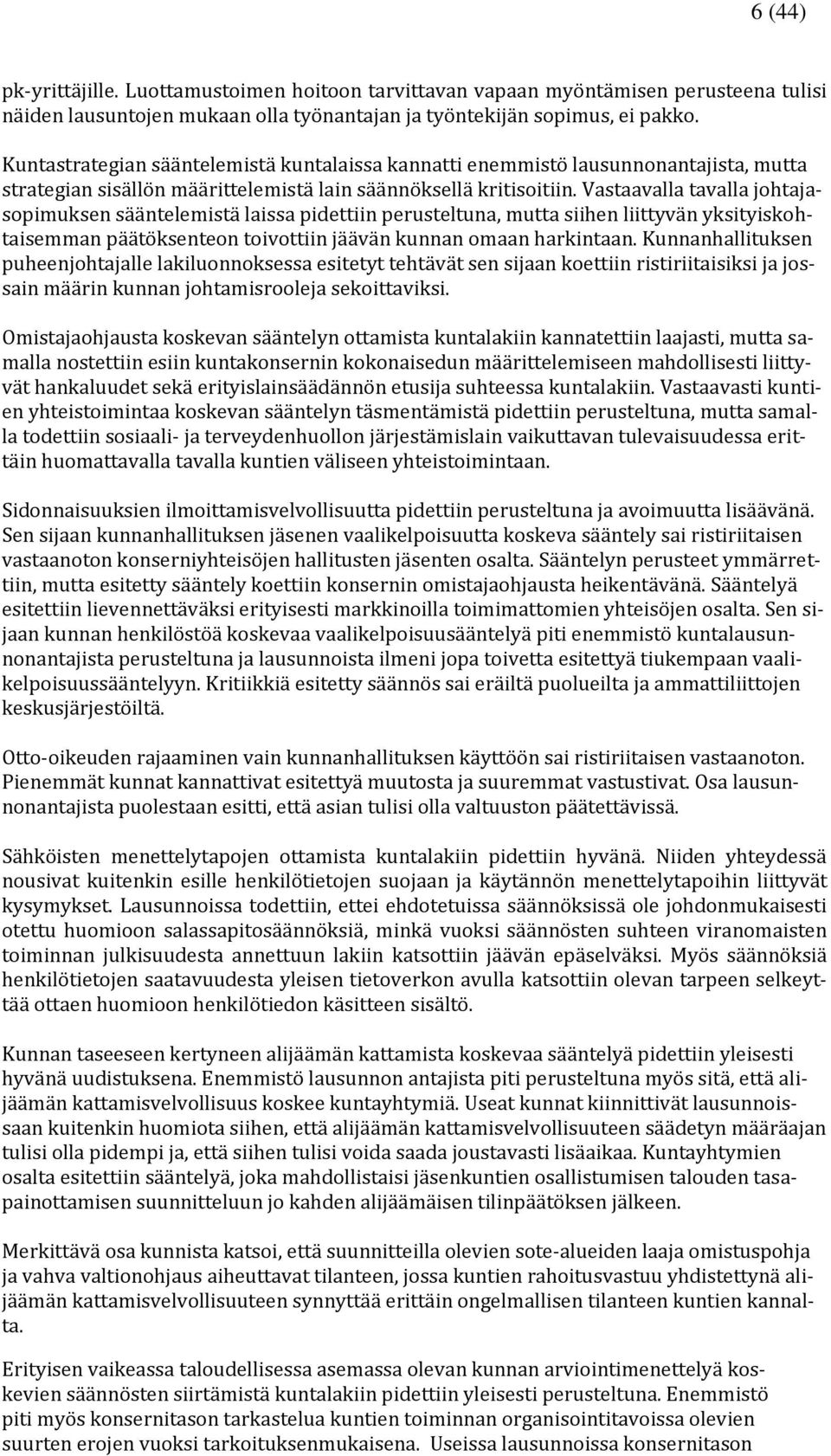 Vastaavalla tavalla johtajasopimuksen sääntelemistä laissa pidettiin perusteltuna, mutta siihen liittyvän yksityiskohtaisemman päätöksenteon toivottiin jäävän kunnan omaan harkintaan.