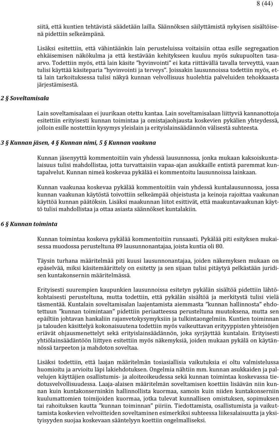 Todettiin myös, että lain käsite hyvinvointi ei kata riittävällä tavalla terveyttä, vaan tulisi käyttää käsiteparia hyvinvointi ja terveys.