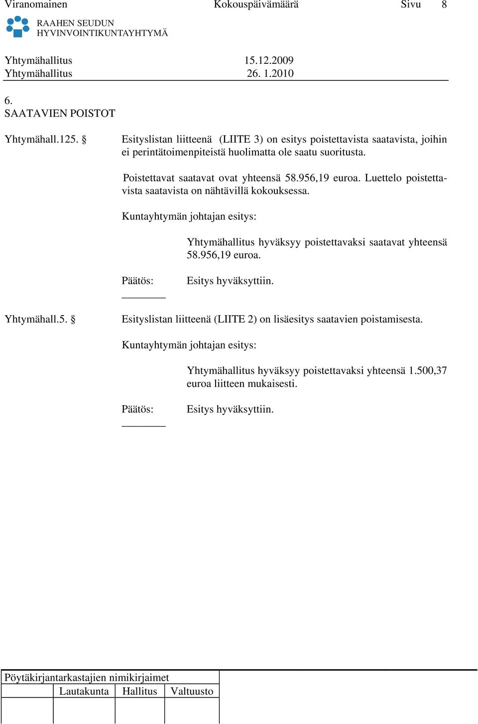 Poistettavat saatavat ovat yhteensä 58.956,19 euroa. Luettelo poistettavista saatavista on nähtävillä kokouksessa.