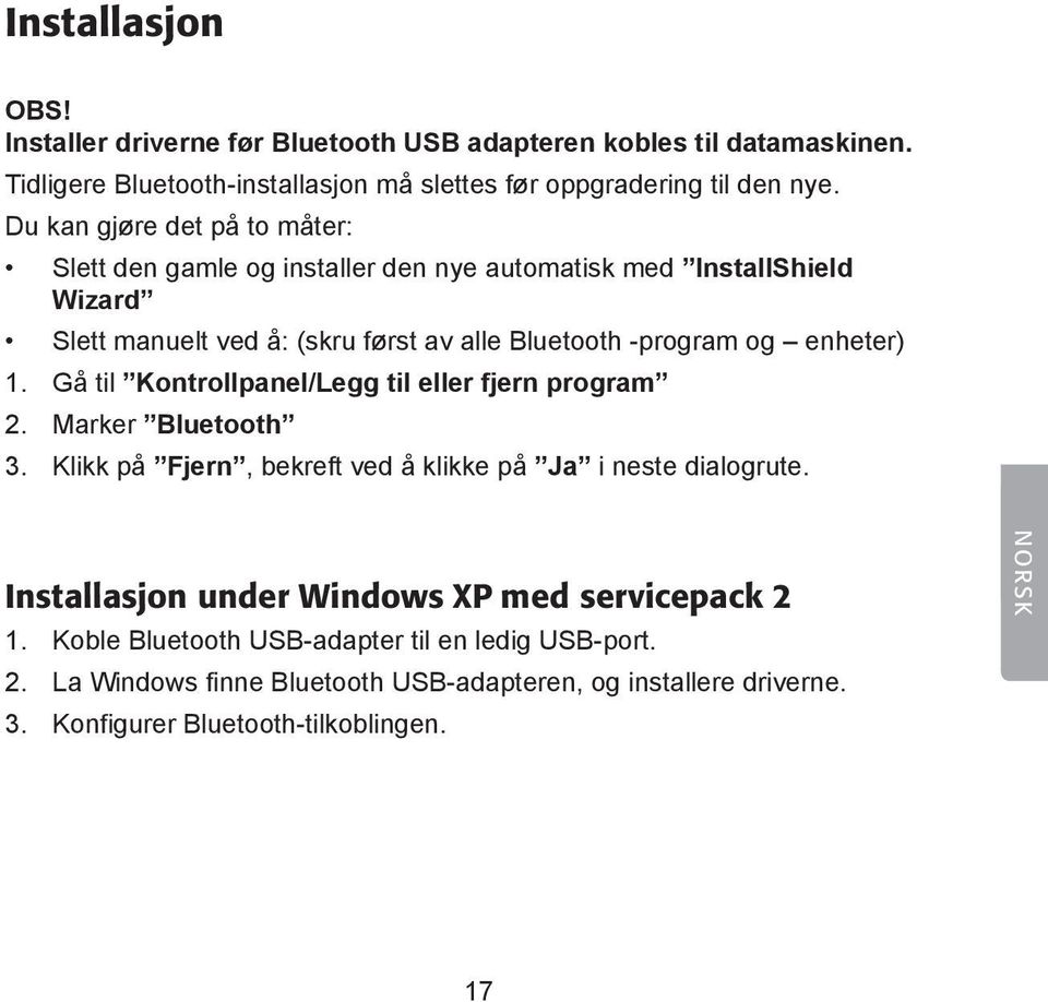 enheter) 1. Gå til Kontrollpanel/Legg til eller fjern program 2. Marker Bluetooth 3. Klikk på Fjern, bekreft ved å klikke på Ja i neste dialogrute.