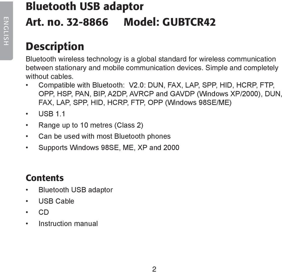 communication devices. Simple and completely without cables. Compatible with Bluetooth: V2.